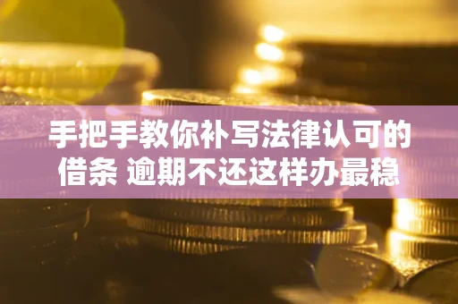 济南手把手教你补写法律认可的借条 逾期不还这样办最稳妥