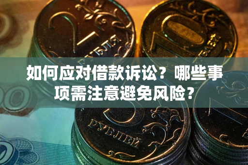 济南如何应对借款诉讼？哪些事项需注意避免风险？