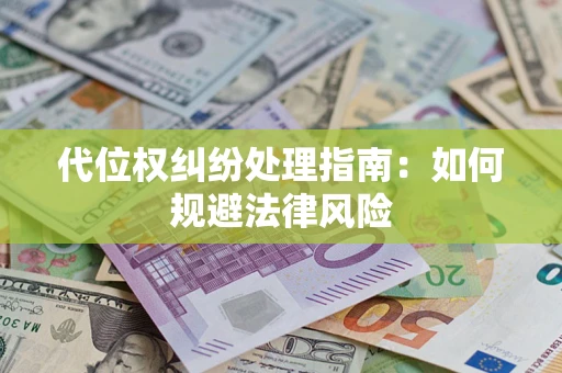 济南代位权纠纷处理指南:如何规避法律风险 济南代位权纠纷处理指南:如何规避法律风险