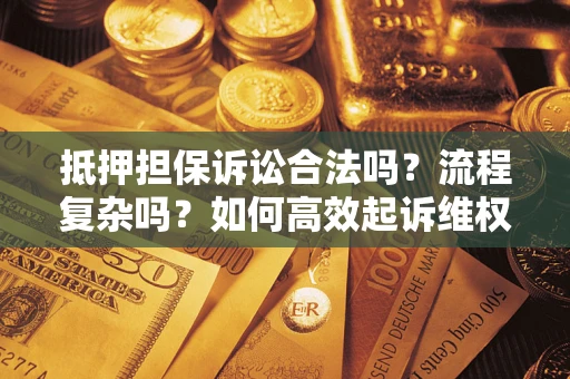 济南抵押担保诉讼合法吗？流程复杂吗？如何高效起诉维权？