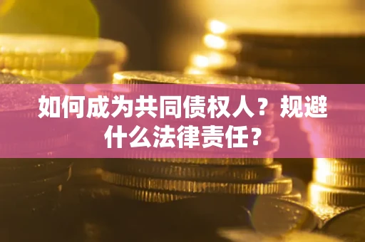 济南如何成为共同债权人？规避什么法律责任？