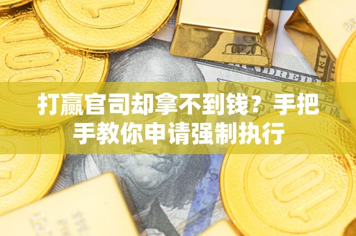 济南打赢官司却拿不到钱？手把手教你申请强制执行