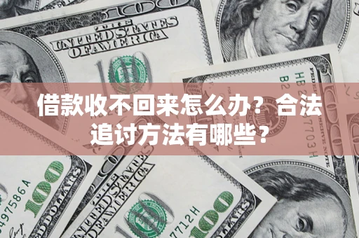 济南借款收不回来怎么办？合法追讨方法有哪些？