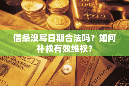 济南借条没写日期合法吗？如何补救有效维权？