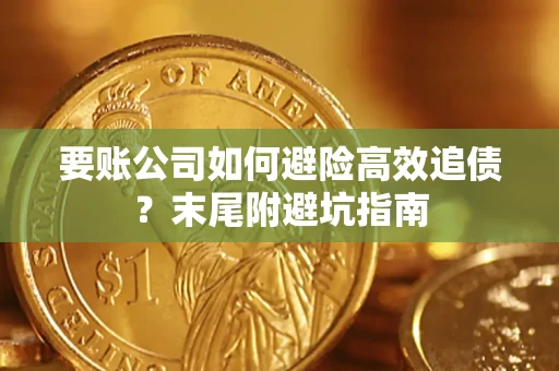 济南要账公司如何避险高效追债？末尾附避坑指南