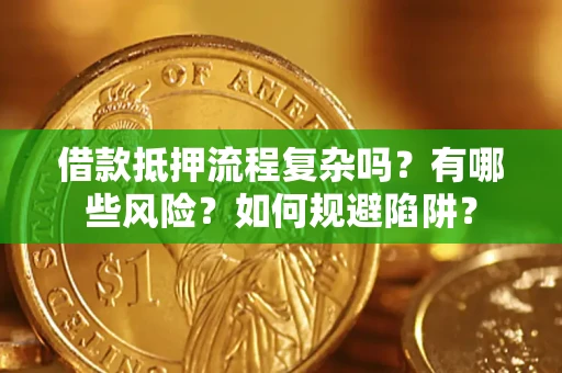 济南借款抵押流程复杂吗？有哪些风险？如何规避陷阱？