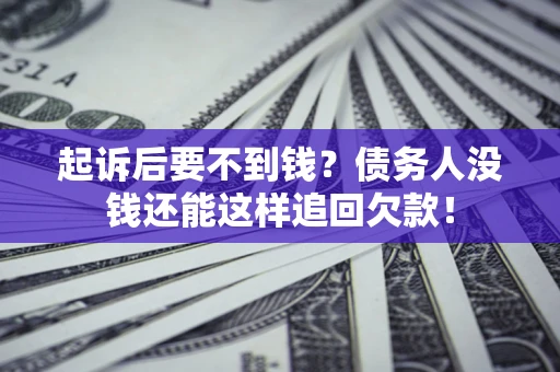 济南起诉后要不到钱？债务人没钱还能这样追回欠款！