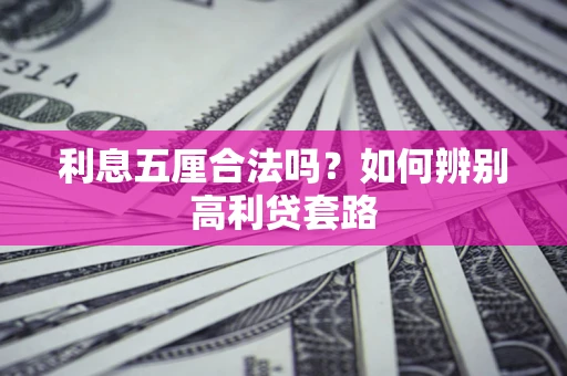 济南利息五厘合法吗？如何辨别高利贷套路
