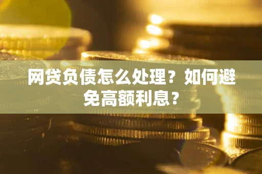 济南网贷负债怎么处理？如何避免高额利息？