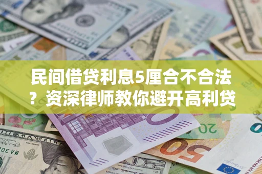 济南民间借贷利息5厘合不合法？资深律师教你避开高利贷陷阱