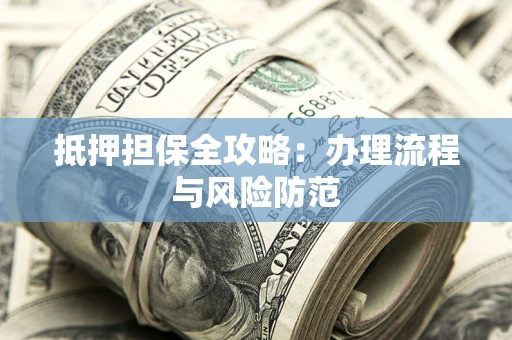 济南抵押担保全攻略：办理流程与风险防范