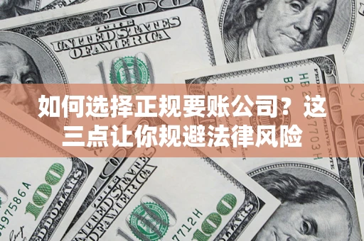 济南如何选择正规要账公司？这三点让你规避法律风险