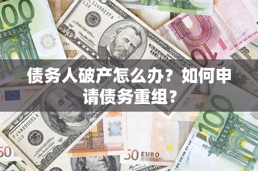 济南债务人破产怎么办？如何申请债务重组？