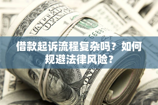 济南借款起诉流程复杂吗？如何规避法律风险？