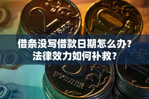 济南借条没写借款日期怎么办？法律效力如何补救？