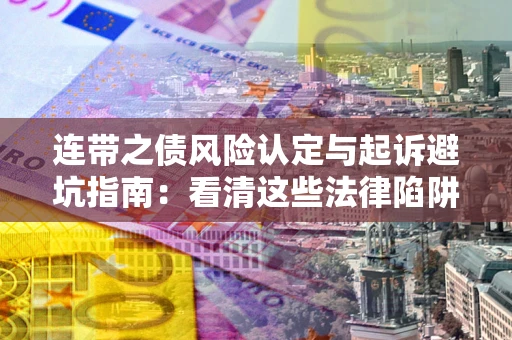 济南连带之债风险认定与起诉避坑指南:看清这些法律陷阱,避免无辜背债 济南连带之债风险认定与起诉避坑指南:看清这些法律陷阱,避免无辜背债
