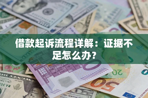 济南借款起诉流程详解：证据不足怎么办？