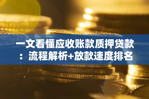 济南一文看懂应收账款质押贷款：流程解析+放款速度排名