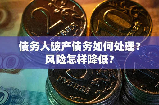 济南债务人破产债务如何处理？风险怎样降低？