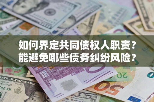 济南如何界定共同债权人职责?能避免哪些债务纠纷风险? 济南如何界定共同债权人职责?能避免哪些债务纠纷风险?