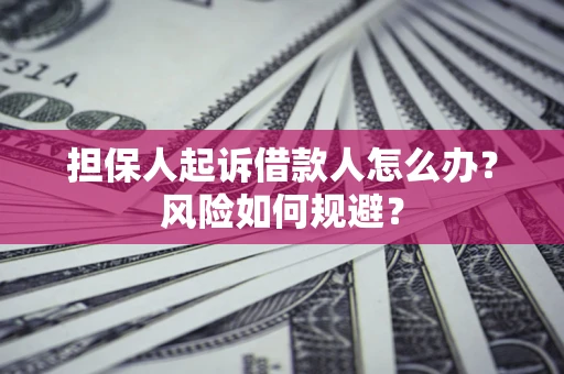 济南担保人起诉借款人怎么办?风险如何规避? 济南担保人起诉借款人怎么办?风险如何规避?