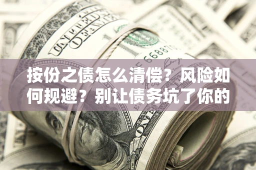济南按份之债怎么清偿?风险如何规避?别让债务坑了你的钱袋子! 济南按份之债怎么清偿?风险如何规避?别让债务坑了你的钱袋子!