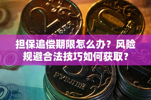 济南担保追偿期限怎么办?风险规避合法技巧如何获取? 济南担保追偿期限怎么办?风险规避合法技巧如何获取?