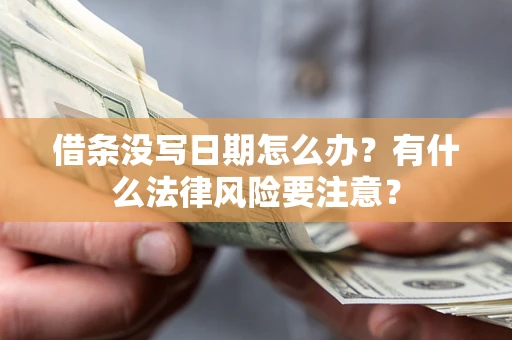 济南借条没写日期怎么办？有什么法律风险要注意？