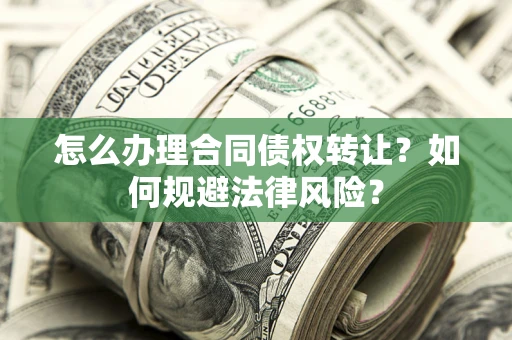 济南怎么办理合同债权转让？如何规避法律风险？