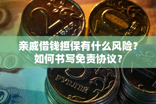 济南亲戚借钱担保有什么风险?如何书写免责协议? 济南亲戚借钱担保有什么风险?如何书写免责协议?