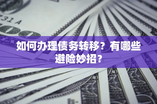 济南如何办理债务转移？有哪些避险妙招？
