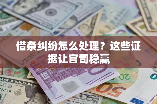 济南借条纠纷怎么处理?这些证据让官司稳赢 济南借条纠纷怎么处理?这些证据让官司稳赢