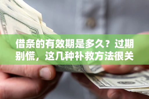 济南借条的有效期是多久?过期别慌,这几种补救方法很关键 济南借条的有效期是多久?过期别慌,这几种补救方法很关键