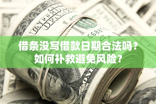 济南借条没写借款日期合法吗？如何补救避免风险？
