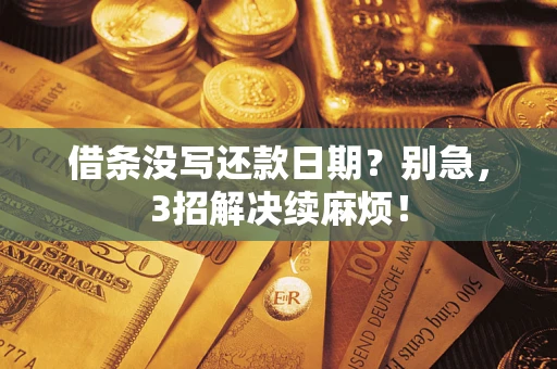 济南借条没写还款日期？别急，3招解决续麻烦！