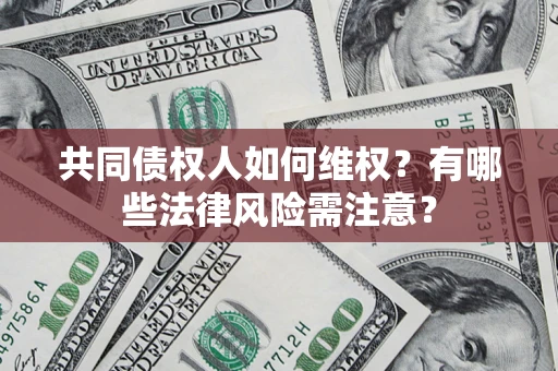 济南共同债权人如何维权？有哪些法律风险需注意？