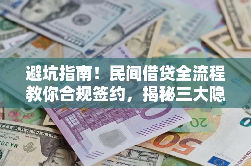 济南避坑指南！民间借贷全流程教你合规签约，揭秘三大隐形陷阱