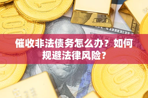济南催收非法债务怎么办？如何规避法律风险？