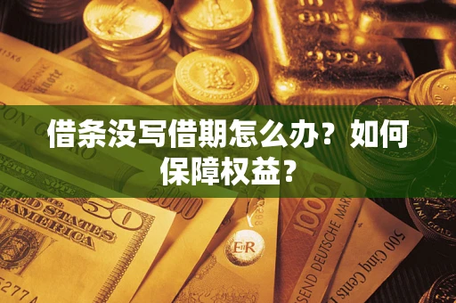 济南借条没写借期怎么办？如何保障权益？