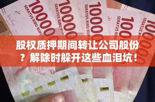 济南股权质押期间转让公司股份？解除时躲开这些血泪坑！