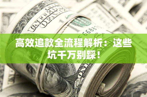 济南高效追款全流程解析：这些坑千万别踩！