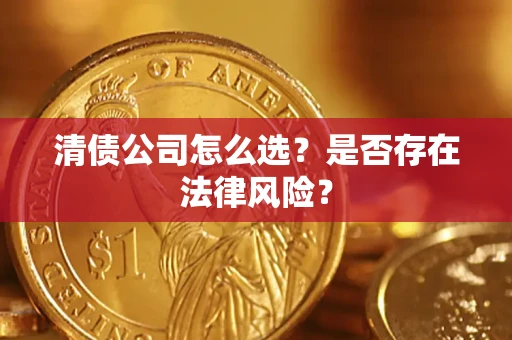济南清债公司怎么选？是否存在法律风险？