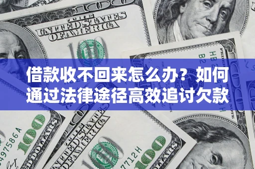 济南借款收不回来怎么办?如何通过法律途径高效追讨欠款? 济南借款收不回来怎么办?如何通过法律途径高效追讨欠款?