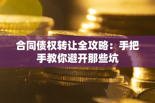 济南合同债权转让全攻略：手把手教你避开那些坑