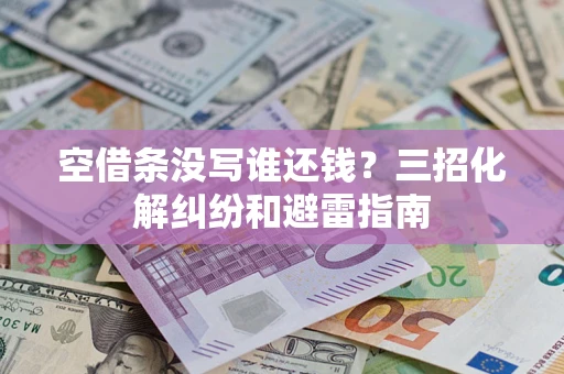 济南空借条没写谁还钱？三招化解纠纷和避雷指南