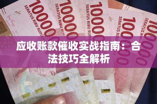 济南应收账款催收实战指南：合法技巧全解析