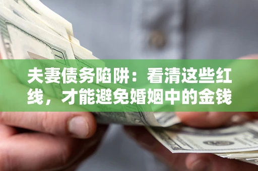 济南夫妻债务陷阱：看清这些红线，才能避免婚姻中的金钱危机