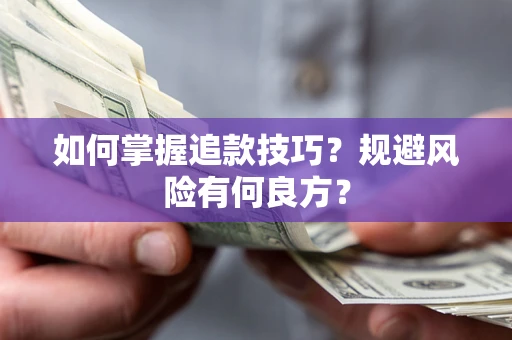 济南如何掌握追款技巧？规避风险有何良方？