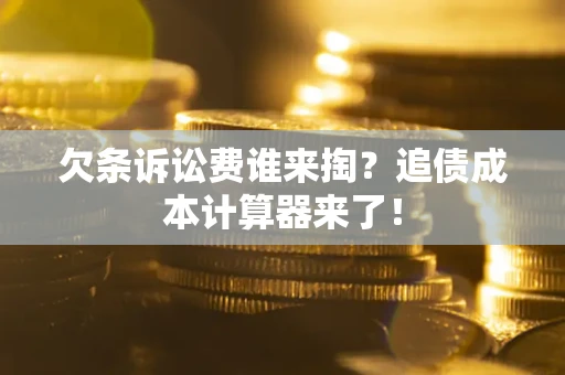 济南欠条诉讼费谁来掏？追债成本计算器来了！
