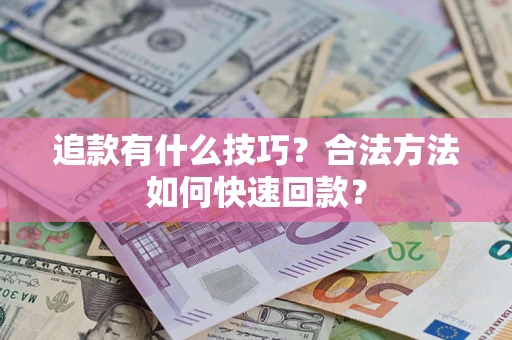 济南追款有什么技巧？合法方法如何快速回款？